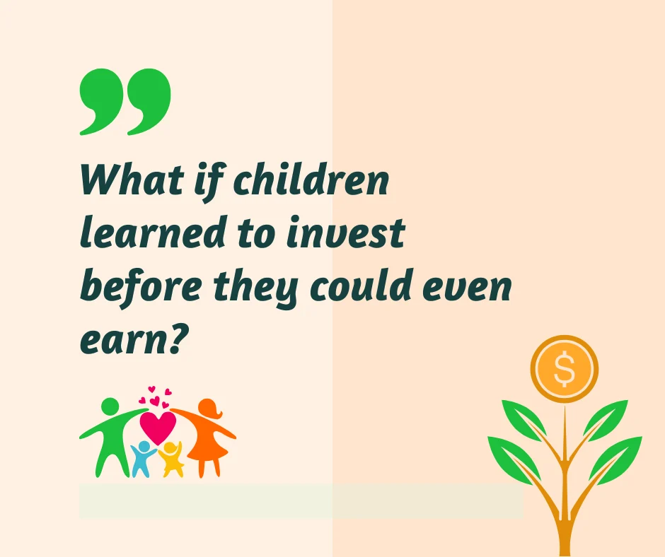 What if children learned to invest before they could even earn?